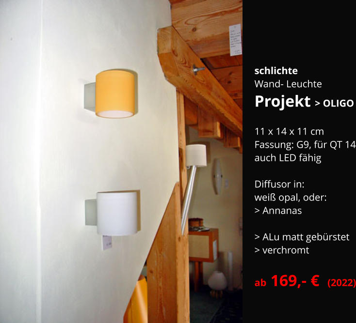 schlichte Wand- Leuchte Projekt > OLIGO  11 x 14 x 11 cm  Fassung: G9, für QT 14 auch LED fähig   Diffusor in: weiß opal, oder: > Annanas  > ALu matt gebürstet > verchromt  ab 169,- €  (2022)