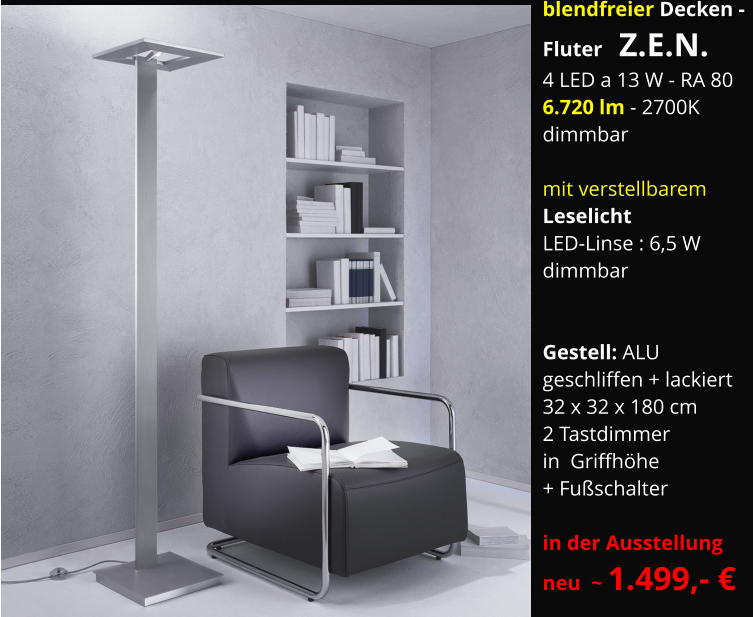 blendfreier Decken -  Fluter  Z.E.N. 4 LED a 13 W - RA 80 6.720 lm - 2700K dimmbar    mit verstellbarem Leselicht LED-Linse : 6,5 W dimmbar   Gestell: ALU  geschliffen + lackiert 32 x 32 x 180 cm 2 Tastdimmer  in  Griffhöhe + Fußschalter  in der Ausstellung neu  ~ 1.499,- €