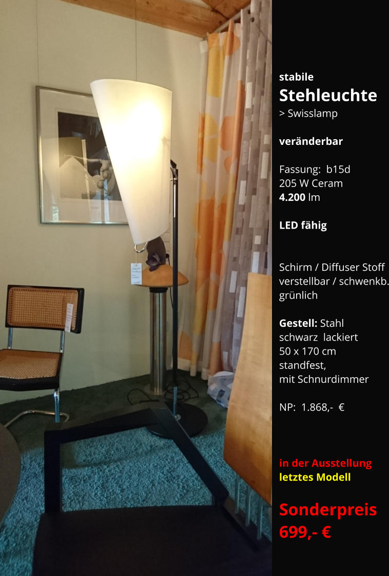 stabile Stehleuchte > Swisslamp  veränderbar  Fassung:  b15d 205 W Ceram 4.200 lm  LED fähig   Schirm / Diffuser Stoff verstellbar / schwenkb. grünlich  Gestell: Stahl  schwarz  lackiert 50 x 170 cm standfest, mit Schnurdimmer   NP:  1.868,-  €    in der Ausstellung letztes Modell  Sonderpreis 699,- €