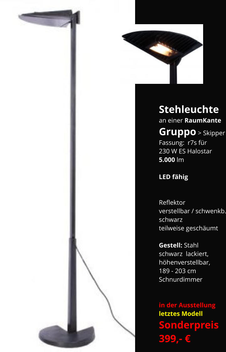 Stehleuchte an einer RaumKante Gruppo > Skipper Fassung:  r7s für 230 W ES Halostar 5.000 lm  LED fähig   Reflektor verstellbar / schwenkb. schwarz teilweise geschäumt  Gestell: Stahl  schwarz  lackiert, höhenverstellbar, 189 - 203 cm Schnurdimmer    in der Ausstellung letztes Modell Sonderpreis 399,- €