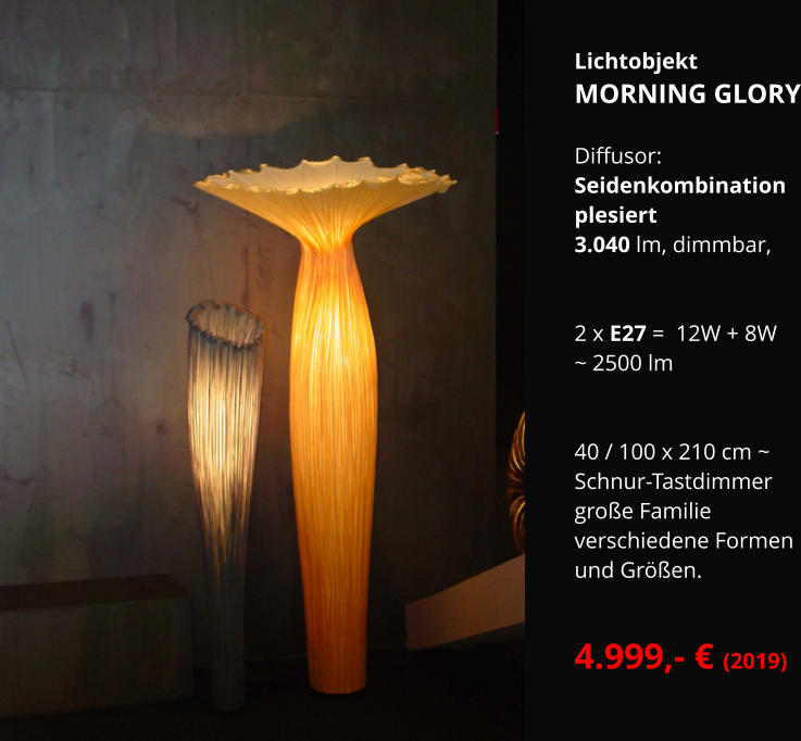 Lichtobjekt MORNING GLORY  Diffusor: Seidenkombination plesiert 3.040 lm, dimmbar,     2 x E27 =  12W + 8W ~ 2500 lm   40 / 100 x 210 cm ~ Schnur-Tastdimmer  große Familie verschiedene Formen  und Größen.  4.999,- € (2019)