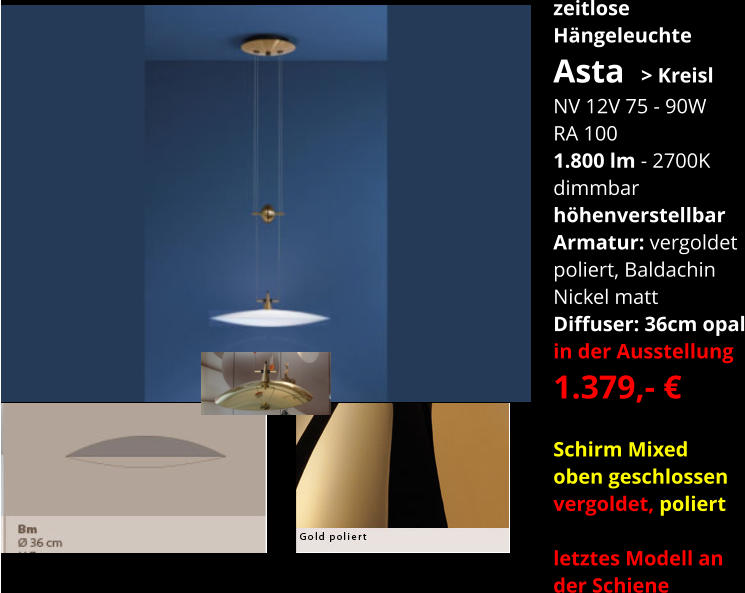 zeitlose Hängeleuchte Asta  > Kreisl NV 12V 75 - 90W RA 100 1.800 lm - 2700K dimmbar   höhenverstellbar Armatur: vergoldet  poliert, Baldachin Nickel matt Diffuser: 36cm opal in der Ausstellung 1.379,- €  Schirm Mixed  oben geschlossen vergoldet, poliert  letztes Modell an  der Schiene