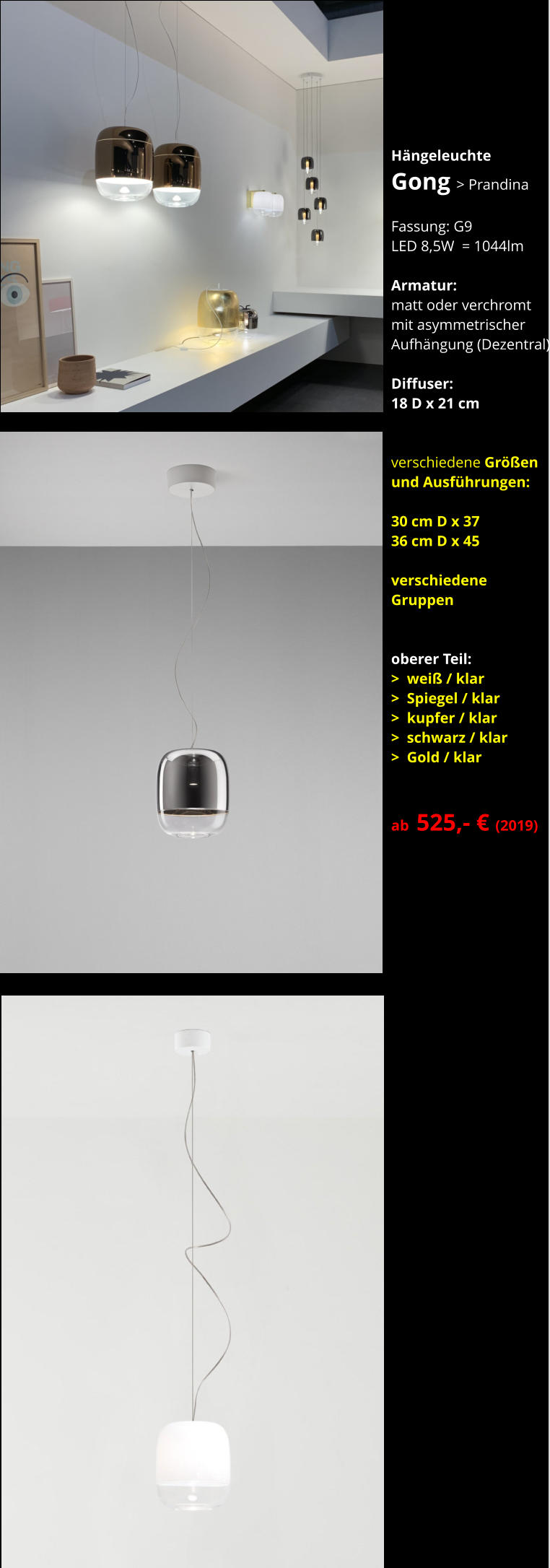 Hängeleuchte Gong > Prandina    Fassung: G9  LED 8,5W  = 1044lm  Armatur:   matt oder verchromt mit asymmetrischer  Aufhängung (Dezentral)  Diffuser:  18 D x 21 cm   verschiedene Größen und Ausführungen:  30 cm D x 37 36 cm D x 45  verschiedene Gruppen   oberer Teil: >  weiß / klar >  Spiegel / klar >  kupfer / klar >  schwarz / klar >  Gold / klar   ab  525,- € (2019)