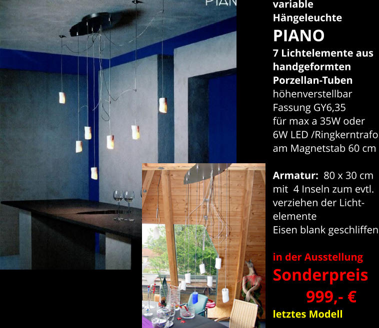 variable Hängeleuchte PIANO 7 Lichtelemente aus handgeformten  Porzellan-Tuben höhenverstellbar Fassung GY6,35 für max a 35W oder 6W LED /Ringkerntrafo am Magnetstab 60 cm  Armatur:  80 x 30 cm   mit  4 Inseln zum evtl.  verziehen der Licht- elemente  Eisen blank geschliffen  in der Ausstellung Sonderpreis         999,- € letztes Modell