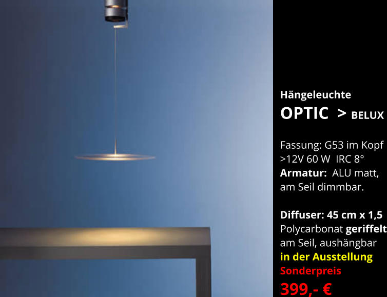 Hängeleuchte OPTIC  > BELUX  Fassung: G53 im Kopf >12V 60 W  IRC 8° Armatur:  ALU matt,  am Seil dimmbar.  Diffuser: 45 cm x 1,5 Polycarbonat geriffelt am Seil, aushängbar in der Ausstellung Sonderpreis  399,- €