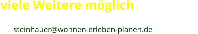 viele Weitere möglich mehr Infos oder Erwerb eines Produktes? (kopieren und mailen) an:  > >   steinhauer@wohnen-erleben-planen.de