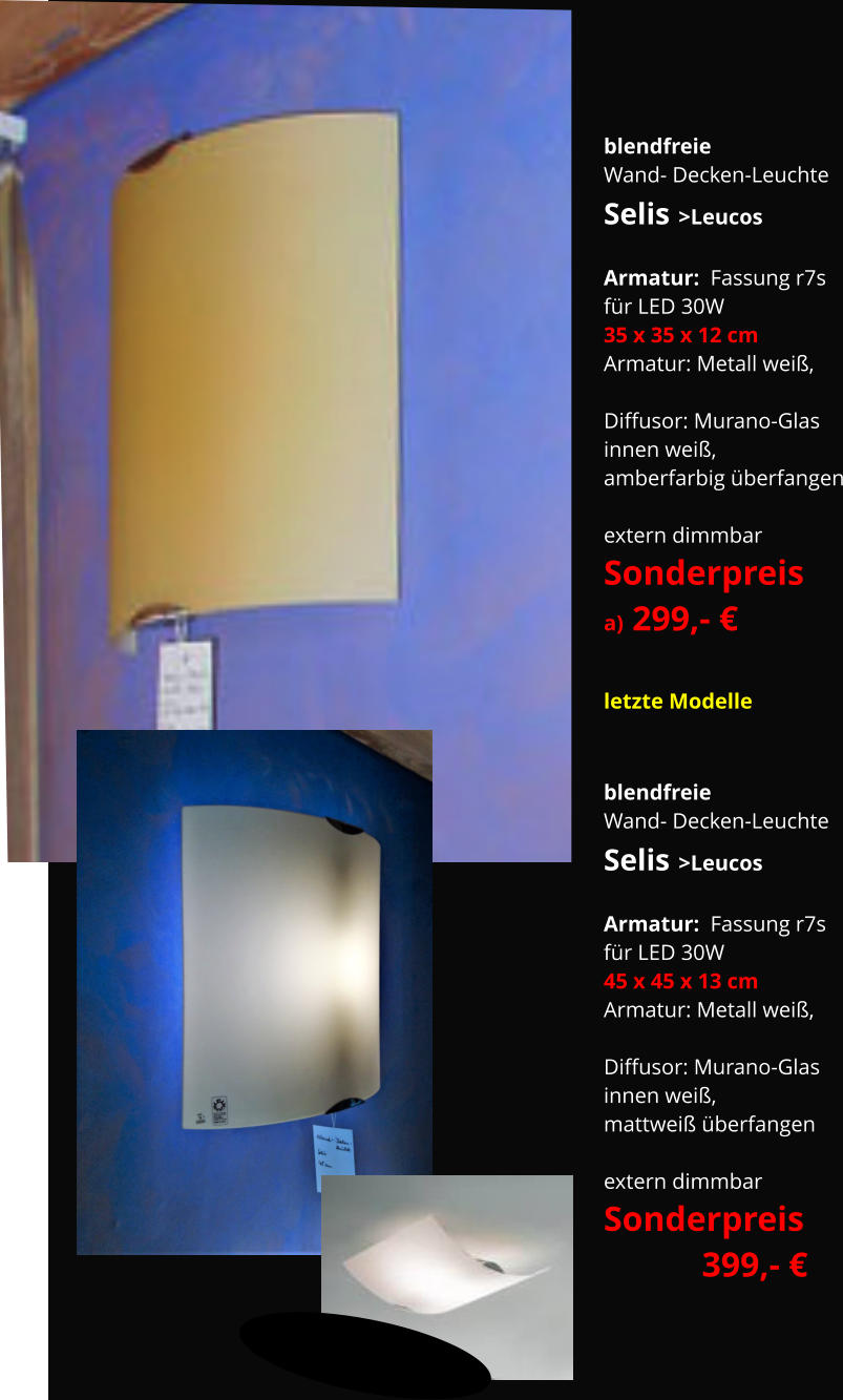 blendfreie  Wand- Decken-Leuchte  Selis >Leucos  Armatur:  Fassung r7s für LED 30W 35 x 35 x 12 cm  Armatur: Metall weiß,   Diffusor: Murano-Glas innen weiß, amberfarbig überfangen  extern dimmbar  Sonderpreis a) 299,- €  letzte Modelle blendfreie  Wand- Decken-Leuchte  Selis >Leucos  Armatur:  Fassung r7s für LED 30W 45 x 45 x 13 cm  Armatur: Metall weiß,   Diffusor: Murano-Glas innen weiß, mattweiß überfangen  extern dimmbar  Sonderpreis                   399,- €