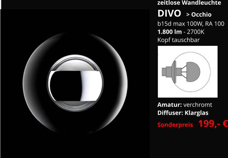 zeitlose Wandleuchte DIVO  > Occhio b15d max 100W, RA 100 1.800 lm - 2700K Kopf tauschbar        Amatur: verchromt Diffuser: Klarglas Sonderpreis  199,- €