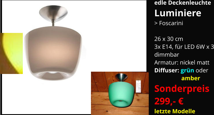 edle Deckenleuchte Luminiere   > Foscarini  26 x 30 cm 3x E14, für LED 6W x 3 dimmbar   Armatur: nickel matt Diffuser: grün oder                    amber Sonderpreis 299,- € letzte Modelle