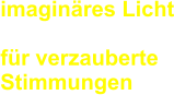 imaginäres Licht  für verzauberte Stimmungen